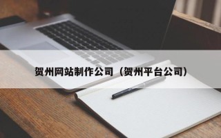 阜宁贺州网站制作公司（贺州平台公司）